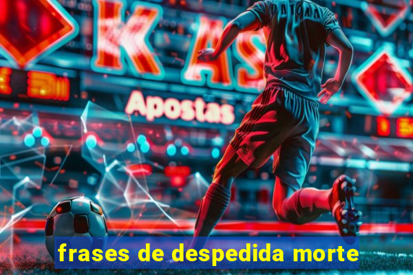 frases de despedida morte